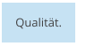 Qualität.