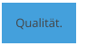 Qualität.